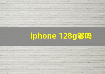 iphone 128g够吗